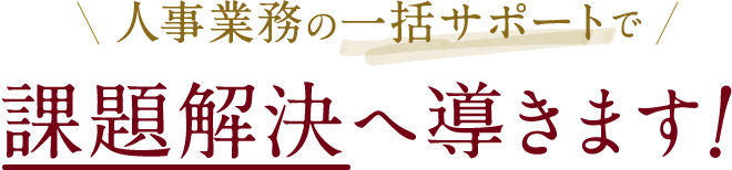 人事業務の一括サポートで課題解決へ導きます!